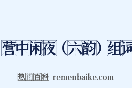 营中闲夜（六韵）组词是什么意思的图片